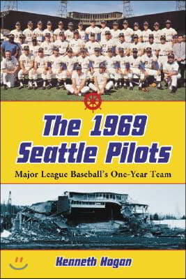 The 1969 Seattle Pilots: Major League Baseball&#39;s One-Year Team