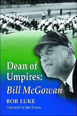 Dean of Umpires: A Biography of Bill McGowan, 1896-1954