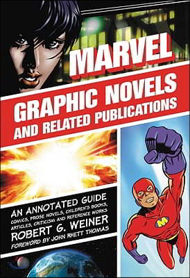 Marvel Graphic Novels and Related Publications: An Annotated Guide to Comics, Prose Novels, Children&#39;s Books, Articles, Criticism and Reference Works,