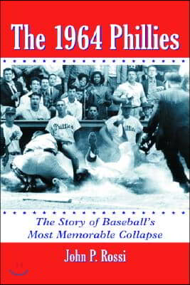 The 1964 Phillies: The Story of Baseball&#39;s Most Memorable Collapse