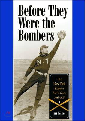 Before They Were the Bombers: The New York Yankees&#39; Early Years, 1903-1915