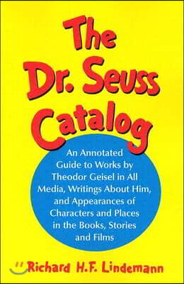 The Dr. Seuss Catalog: An Annotated Guide to Works by Theodor Geisel in All Media, Writings about Him, and Appearances of Characters and Plac