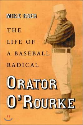 Orator O&#39;Rourke: The Life of a Baseball Radical