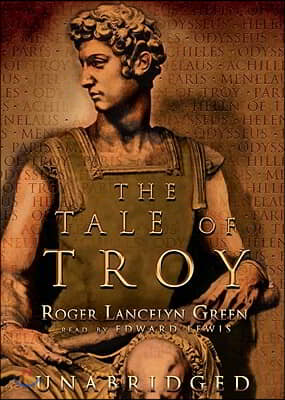 The Tale of Troy Lib/E: Retold from the Ancient Authors