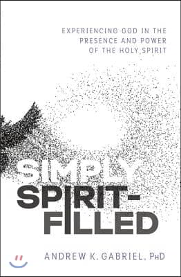 Simply Spirit-Filled: Experiencing God in the Presence and Power of the Holy Spirit