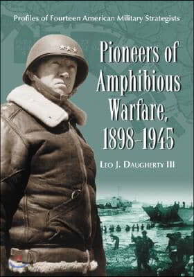 Pioneers of Amphibious Warfare, 1898-1945: Profiles of Fourteen American Military Strategists