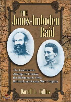 The Jones-Imboden Raid: The Confederate Attempt to Destroy the Baltimore &amp; Ohio Railroad and Retake West Virginia