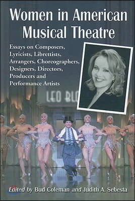 Women in American Musical Theatre: Essays on Composers, Lyricists, Librettists, Arrangers, Choreographers, Designers, Directors, Producers and Perform