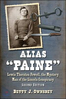 Alias Paine: Lewis Thornton Powell, the Mystery Man of the Lincoln Conspiracy, 2d ed.