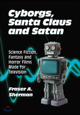 Cyborgs, Santa Claus and Satan: Science Fiction, Fantasy and Horror Films Made for Television