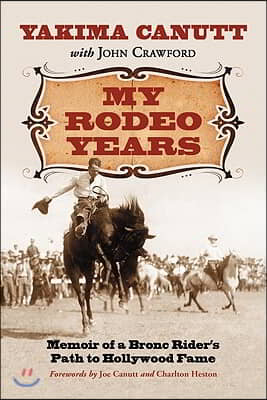 My Rodeo Years: Memoir of a Bronc Rider&#39;s Path to Hollywood Fame