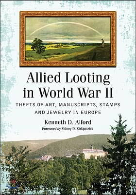 Allied Looting in World War II: Thefts of Art, Manuscripts, Stamps and Jewelry in Europe