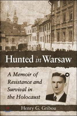 Hunted in Warsaw: A Memoir of Resistance and Survival in the Holocaust