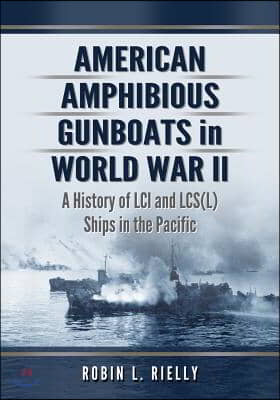 American Amphibious Gunboats in World War II: A History of LCI and Lcs(l) Ships in the Pacific