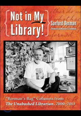 Not in My Library!: "Berman's Bag" Columns from The Unabashed Librarian, 2000-2013