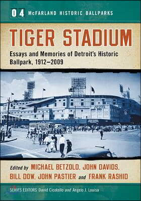 Tiger Stadium: Essays and Memories of Detroit&#39;s Historic Ballpark, 1912-2009