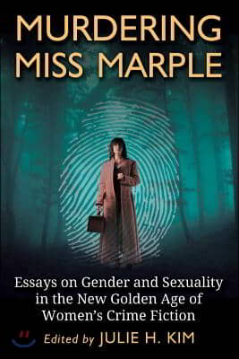 Murdering Miss Marple: Essays on Gender and Sexuality in the New Golden Age of Women&#39;s Crime Fiction