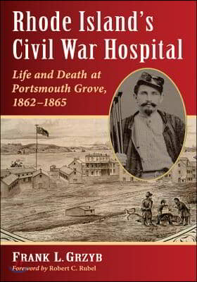 Rhode Island&#39;s Civil War Hospital: Life and Death at Portsmouth Grove, 1862-1865