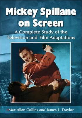 Mickey Spillane on Screen: A Complete Study of the Television and Film Adaptations