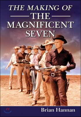 The Making of The Magnificent Seven: Behind the Scenes of the Pivotal Western