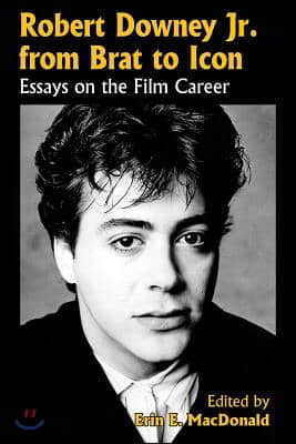 Robert Downey, Jr. from Brat to Icon: Essays on the Film Career