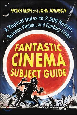 Fantastic Cinema Subject Guide: A Topical Index to 2,500 Horror, Science Fiction, and Fantasy Films