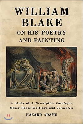 William Blake on His Poetry and Painting: A Study of A Descriptive Catalogue, Other Prose Writings and Jerusalem