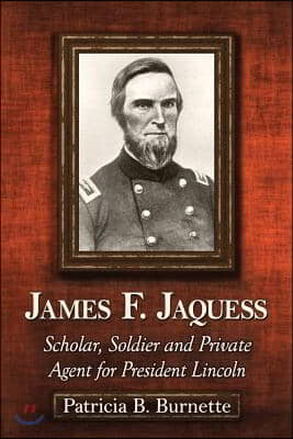 James F. Jaquess: Scholar, Soldier and Private Agent for President Lincoln