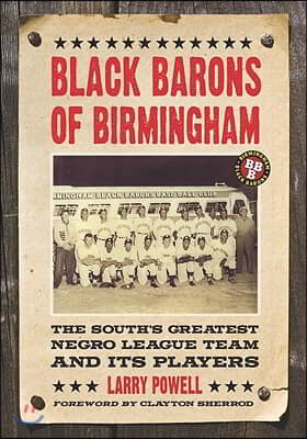 Black Barons of Birmingham: The South&#39;s Greatest Negro League Team and Its Players