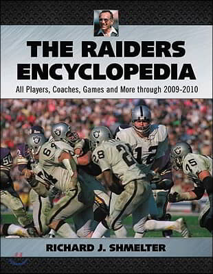 The Raiders Encyclopedia: All Players, Coaches, Games and More Through 2009-2010