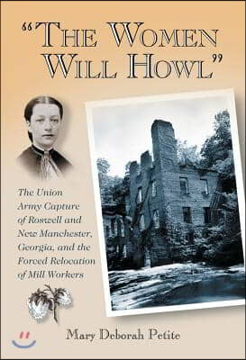 The Women Will Howl: The Union Army Capture of Roswell and New Manchester, Georgia, and the Forced Relocation of Mill Workers