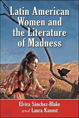 Latin American Women and the Literature of Madness: Narratives at the Crossroads of Gender, Politics and the Mind