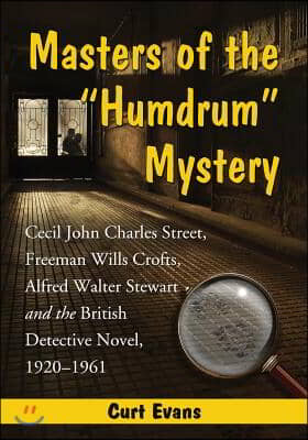 Masters of the Humdrum Mystery: Cecil John Charles Street, Freeman Wills Crofts, Alfred Walter Stewart and the British Detective Novel, 1920-1961