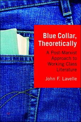 Blue Collar, Theoretically: A Post-Marxist Approach to Working Class Literature