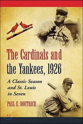 The Cardinals and the Yankees, 1926: A Classic Season and St. Louis in Seven