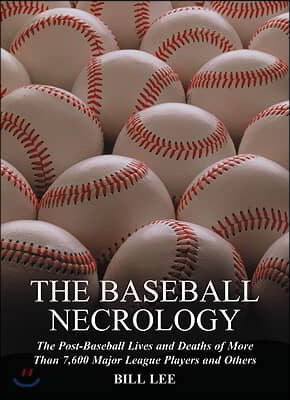 The Baseball Necrology: The Post-Baseball Lives and Deaths of More Than 7,600 Major League Players and Others