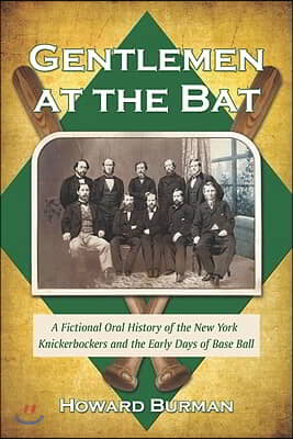 Gentlemen at the Bat: A Fictional Oral History of the New York Knickerbockers and the Early Days of Base Ball