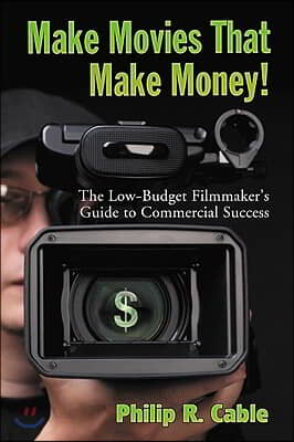 Make Movies That Make Money!: The Low-Budget Filmmaker&#39;s Guide to Commercial Success