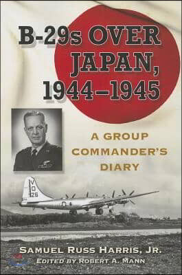 B-29s Over Japan, 1944-1945: A Group Commander's Diary