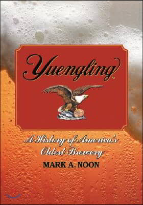 Yuengling: A History of America&#39;s Oldest Brewery