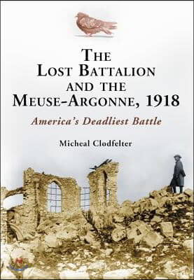 The Lost Battalion and the Meuse-Argonne, 1918: America's Deadliest Battle