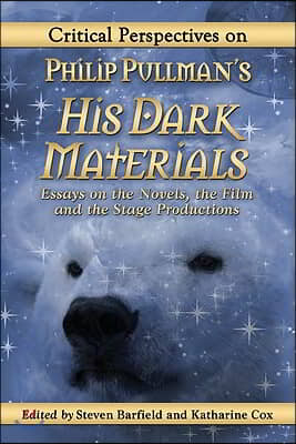 Critical Perspectives on Philip Pullman&#39;s His Dark Materials: Essays on the Novels, the Film and the Stage Productions