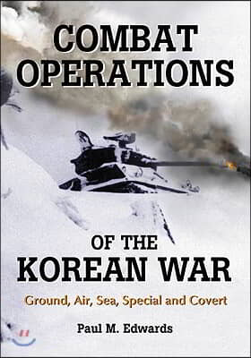 Combat Operations of the Korean War: Ground, Air, Sea, Special and Covert