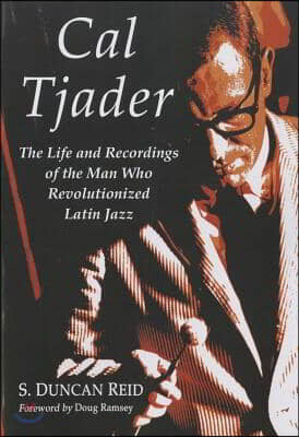 Cal Tjader: The Life and Recordings of the Man Who Revolutionized Latin Jazz