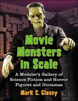 Movie Monsters in Scale: A Modeler's Gallery of Science Fiction and Horror Figures and Dioramas