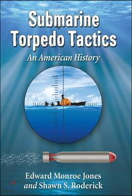 Submarine Torpedo Tactics: An American History