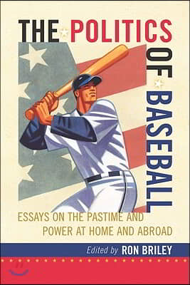 The Politics of Baseball: Essays on the Pastime and Power at Home and Abroad