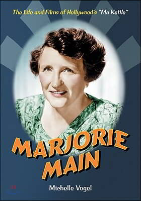 Marjorie Main: The Life and Films of Hollywood&#39;s Ma Kettle