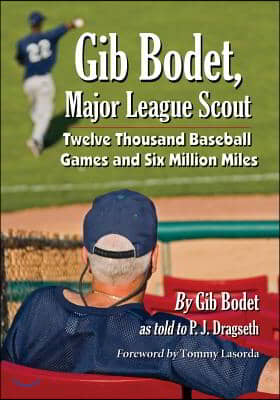 Gib Bodet, Major League Scout: Twelve Thousand Baseball Games and Six Million Miles