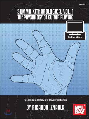 Summa Kitharologica, Volume 1 the Physiology of Guitar Playing: Functional Anatomy and Physiomechanics